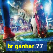 br ganhar 77
